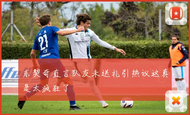 东契奇直言队友未送礼引热议这真是太疯狂了