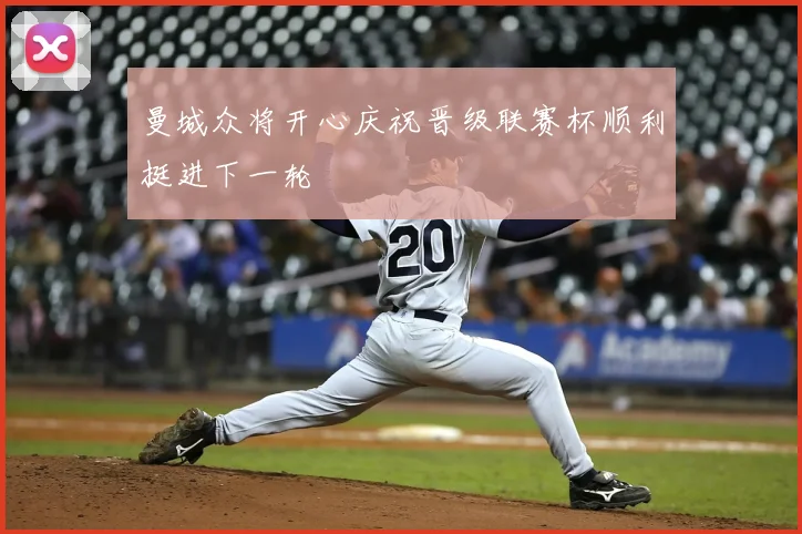 曼城众将开心庆祝晋级联赛杯顺利挺进下一轮